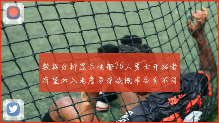 数据分析显示快船76人勇士开拓者有望加入老詹争夺战概率各自不同