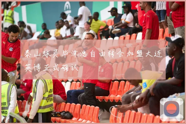 泰山球员毕津浩自由转会加盟大连英博正式确认