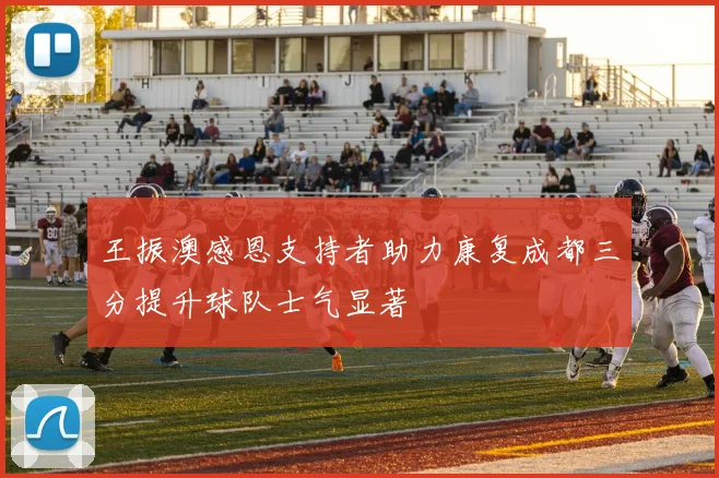 王振澳感恩支持者助力康复成都三分提升球队士气显著